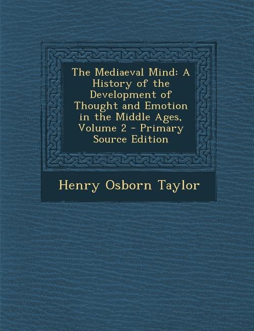 The Mediaeval Mind: A History of the Development of Thought and Emotion in the Middle Ages, Volume 2 - Primary Source E