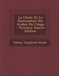 Couverture_La Chute De La Domination Des Arabes Du Congo - Primary Source Edition