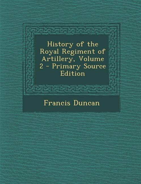 Front cover_History of the Royal Regiment of Artillery, Volume 2 - Primary Source Edition
