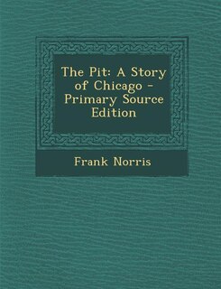The Pit: A Story of Chicago - Primary Source Edition