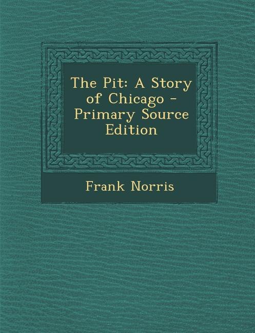 The Pit: A Story of Chicago - Primary Source Edition