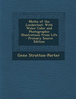 Moths of the Limberlost: With Water Color and Photographic Illustrations from Life - Primary Source Edition