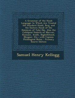 A Grammar of the Hindi Language: In Which Are Treated the Standard Hindí, Braj, and the Eastern Hindí of the Rámáyan of Tulsí Dás, A