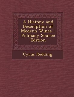 A History and Description of Modern Wines - Primary Source Edition