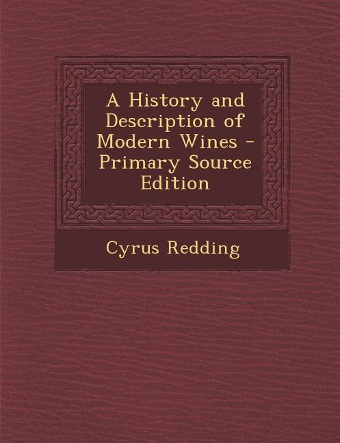 A History and Description of Modern Wines - Primary Source Edition