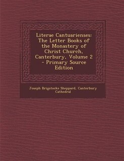 Literae Cantuarienses: The Letter Books of the Monastery of Christ Church, Canterbury, Volume 2 - Primary Source Edition