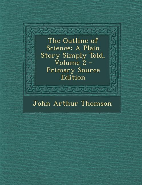 The Outline of Science: A Plain Story Simply Told, Volume 2