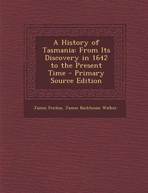 A History of Tasmania: From Its Discovery in 1642 to the Present Time - Primary Source Edition