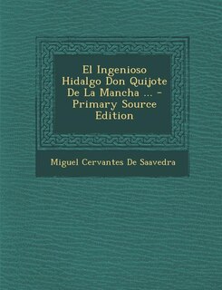 El Ingenioso Hidalgo Don Quijote De La Mancha ... - Primary Source Edition