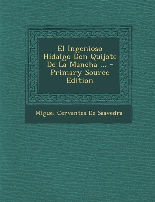 El Ingenioso Hidalgo Don Quijote De La Mancha ... - Primary Source Edition