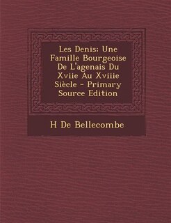 Front cover_Les Denis; Une Famille Bourgeoise De L'agenais Du Xviie Au Xviiie Siècle - Primary Source Edition