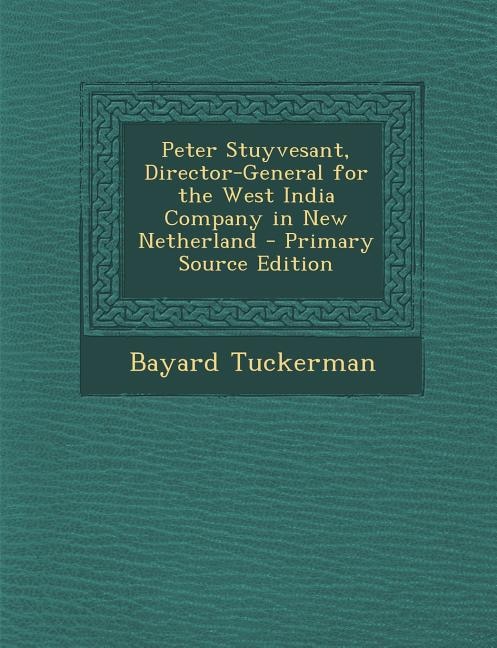 Peter Stuyvesant, Director-General for the West India Company in New Netherland - Primary Source Edition