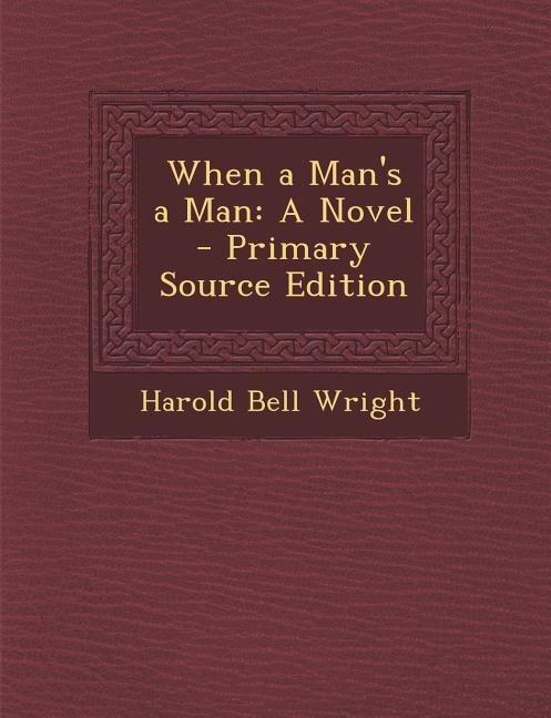 When a Man's a Man: A Novel - Primary Source Edition