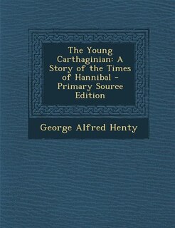 The Young Carthaginian: A Story of the Times of Hannibal - Primary Source Edition