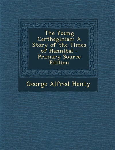The Young Carthaginian: A Story of the Times of Hannibal - Primary Source Edition
