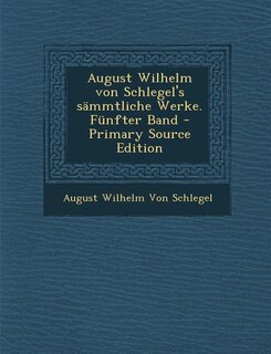 Front cover_August Wilhelm von Schlegel's s&auml;mmtliche Werke. F&uuml;nfter Band - Primary Source Edition