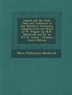 Front cover_Asgard and the Gods, Tales and Traditions of Our Northern Ancestors, Adapted from the Work of W. Wägner by M.W. Macdowall and Ed. by W.S.W. Anson