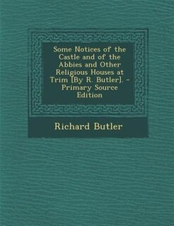Some Notices of the Castle and of the Abbies and Other Religious Houses at Trim [By R. Butler].