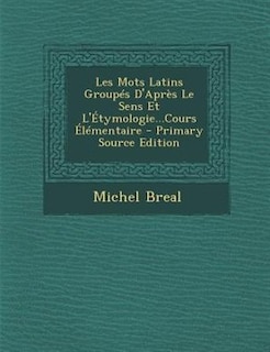 Les Mots Latins Groupés D'Après Le Sens Et L'Étymologie...Cours Élémentaire