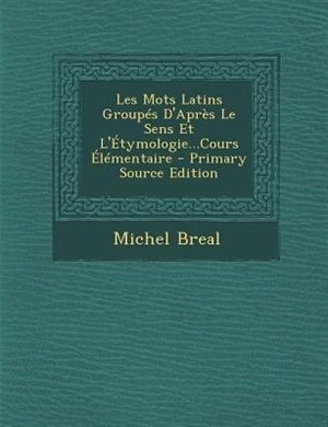 Les Mots Latins Groupés D'Après Le Sens Et L'Étymologie...Cours Élémentaire