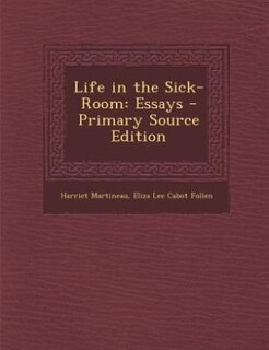 Life in the Sick-Room: Essays - Primary Source Edition