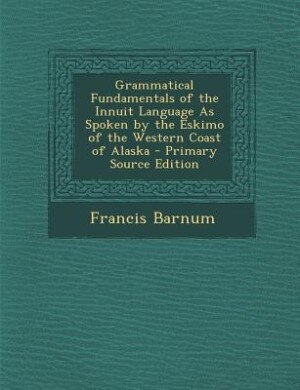 Front cover_Grammatical Fundamentals of the Innuit Language As Spoken by the Eskimo of the Western Coast of Alaska