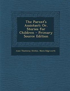 The Parent's Assistant; Or, Stories for Children - Primary Source Edition