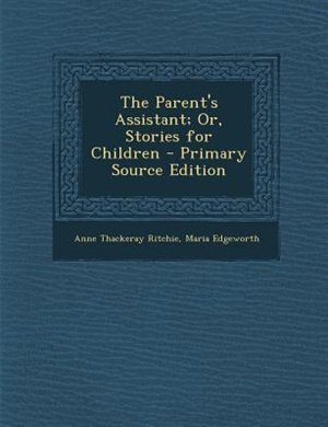 The Parent's Assistant; Or, Stories for Children - Primary Source Edition