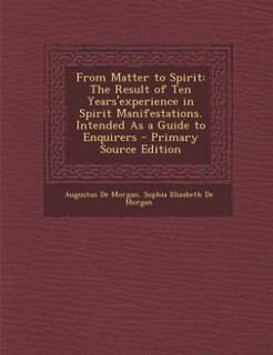 From Matter to Spirit: The Result of Ten Years'experience in Spirit Manifestations. Intended As a Guide to Enquirers