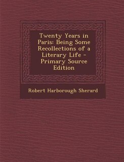 Twenty Years in Paris: Being Some Recollections of a Literary Life
