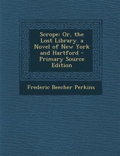 Scrope: Or, the Lost Library. a Novel of New York and Hartford