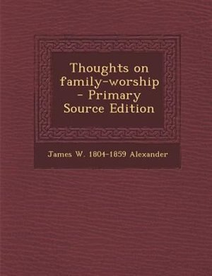 Thoughts on family-worship  - Primary Source Edition