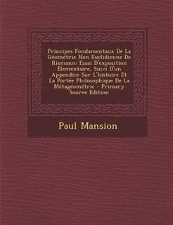 Principes Fondamentaux De La Géométrie Non Euclidienne De Riemann: Essai D'exposition Élementaire, Suivi D'un Appendice Sur L'histoire Et La Portée Philosophique De L