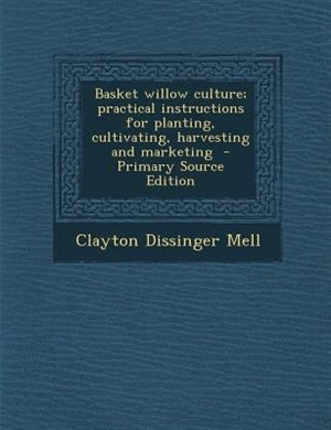 Front cover_Basket willow culture; practical instructions for planting, cultivating, harvesting and marketing