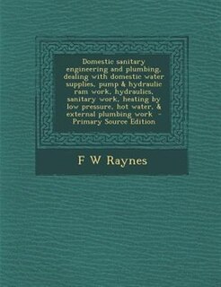 Front cover_Domestic sanitary engineering and plumbing, dealing with domestic water supplies, pump & hydraulic ram work, hydraulics, sanitary work, heating by low pressure, hot water, & external plumbing work  - Primary Source Edition