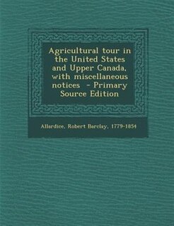 Couverture_Agricultural tour in the United States and Upper Canada, with miscellaneous notices  - Primary Source Edition