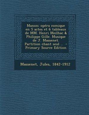 Couverture_Manon; opéra comique en 5 actes et 6 tableaux de MM. Henri Meilhac & Philippe Gille. Musique de J. Massenet. Partition chant seul ..
