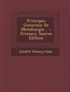 Couverture_Principes Generaux De Metallurgie... - Primary Source Edition
