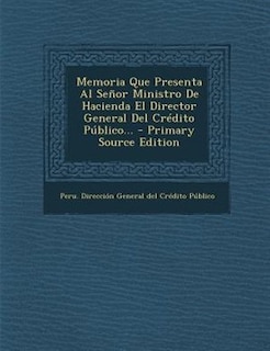 Memoria Que Presenta Al Señor Ministro De Hacienda El Director General Del Crédito Público...