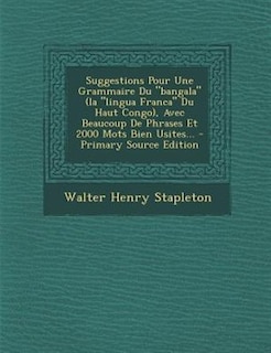 Suggestions Pour Une Grammaire Du bangala (la lingua Franca Du Haut Congo), Avec Beaucoup De Phrases Et 2000 Mots Bien Usites...