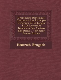 Grammaire Demotique: Contenant Les Principes Generaux De La Langue Et De L'ecriture Populaires Des Anciens Egyptiens...
