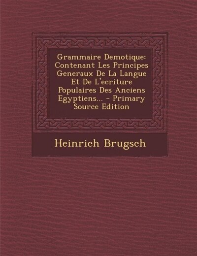 Grammaire Demotique: Contenant Les Principes Generaux De La Langue Et De L'ecriture Populaires Des Anciens Egyptiens...