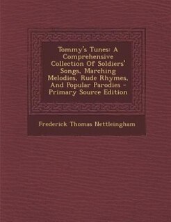 Tommy's Tunes: A Comprehensive Collection Of Soldiers' Songs, Marching Melodies, Rude Rhymes, And Popular Parodies