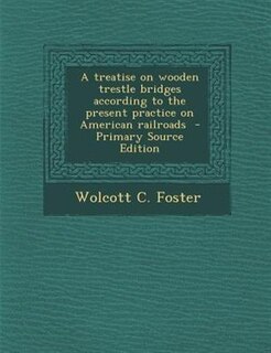 Couverture_A treatise on wooden trestle bridges according to the present practice on American railroads