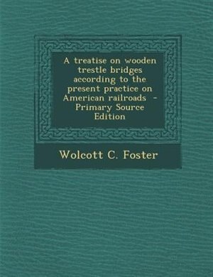 Couverture_A treatise on wooden trestle bridges according to the present practice on American railroads