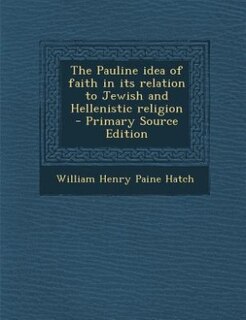 Couverture_The Pauline idea of faith in its relation to Jewish and Hellenistic religion  - Primary Source Edition