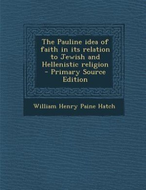 Couverture_The Pauline idea of faith in its relation to Jewish and Hellenistic religion  - Primary Source Edition