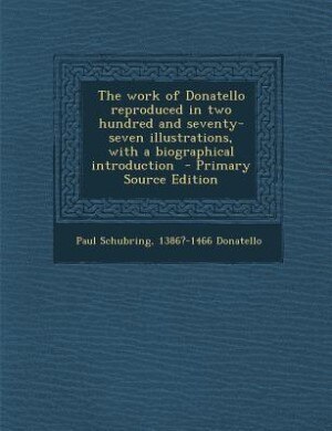 Front cover_The work of Donatello reproduced in two hundred and seventy-seven illustrations, with a biographical introduction