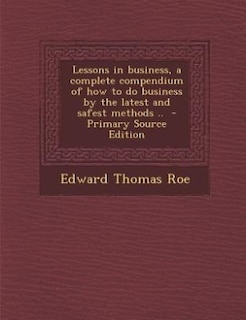 Front cover_Lessons in business, a complete compendium of how to do business by the latest and safest methods ..  - Primary Source Edition