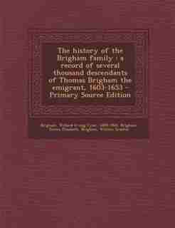The history of the Brigham family: a record of several thousand descendants of Thomas Brigham the emigrant, 1603-1653 by Willard Irving Tyler Brigham